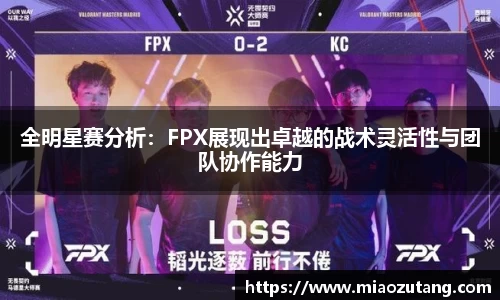 全明星赛分析：FPX展现出卓越的战术灵活性与团队协作能力