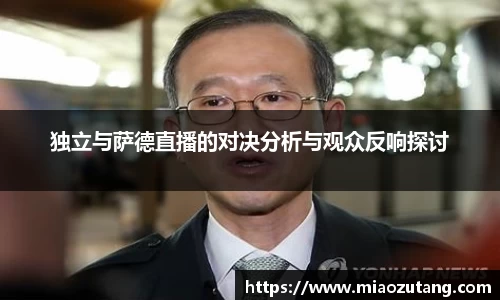 独立与萨德直播的对决分析与观众反响探讨