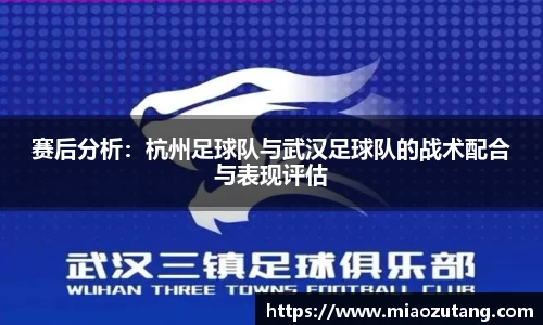 赛后分析：杭州足球队与武汉足球队的战术配合与表现评估